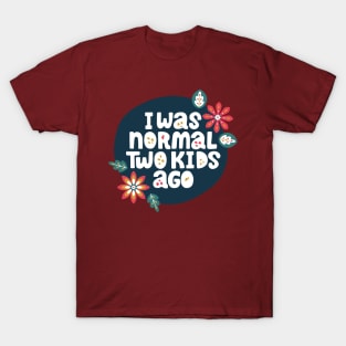 I was normal two kids ago T-Shirt